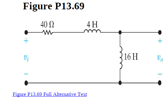 Figure P13.69
40 N
4 H
Vi
16 H
Figure P13.69 Full Alternative Text
