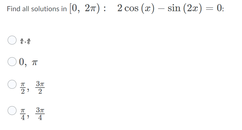 Find all solutions in [0, 27) : 2 cos (x) – sin (2x) = 0:
O 0, T
2
4 ?
4
