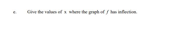 Give the values of x where the graph of f has inflection.
