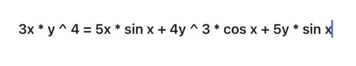 3x * y^4 = 5x * sin x + 4y ^3* cos x + 5y * sin x
