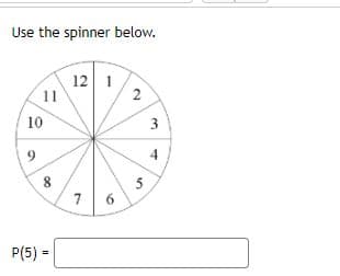 Use the spinner below.
12 1
11
10
9.
4
8
5
6.
7
P(5) =
3.
2.
