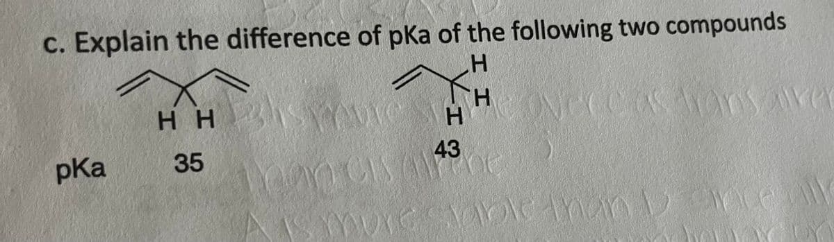 c. Explain the difference of pka of the following two compounds
Overcas trans are
pka
H HADICH
35
Η
Н
han cis
43
I I
H
Ye
more stable than 1
XX