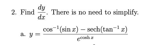 dy
There is no need to simplify.
dx
2. Find
cos- (sin x) – sech(tan-1 x)
а. у —
ecosh r
