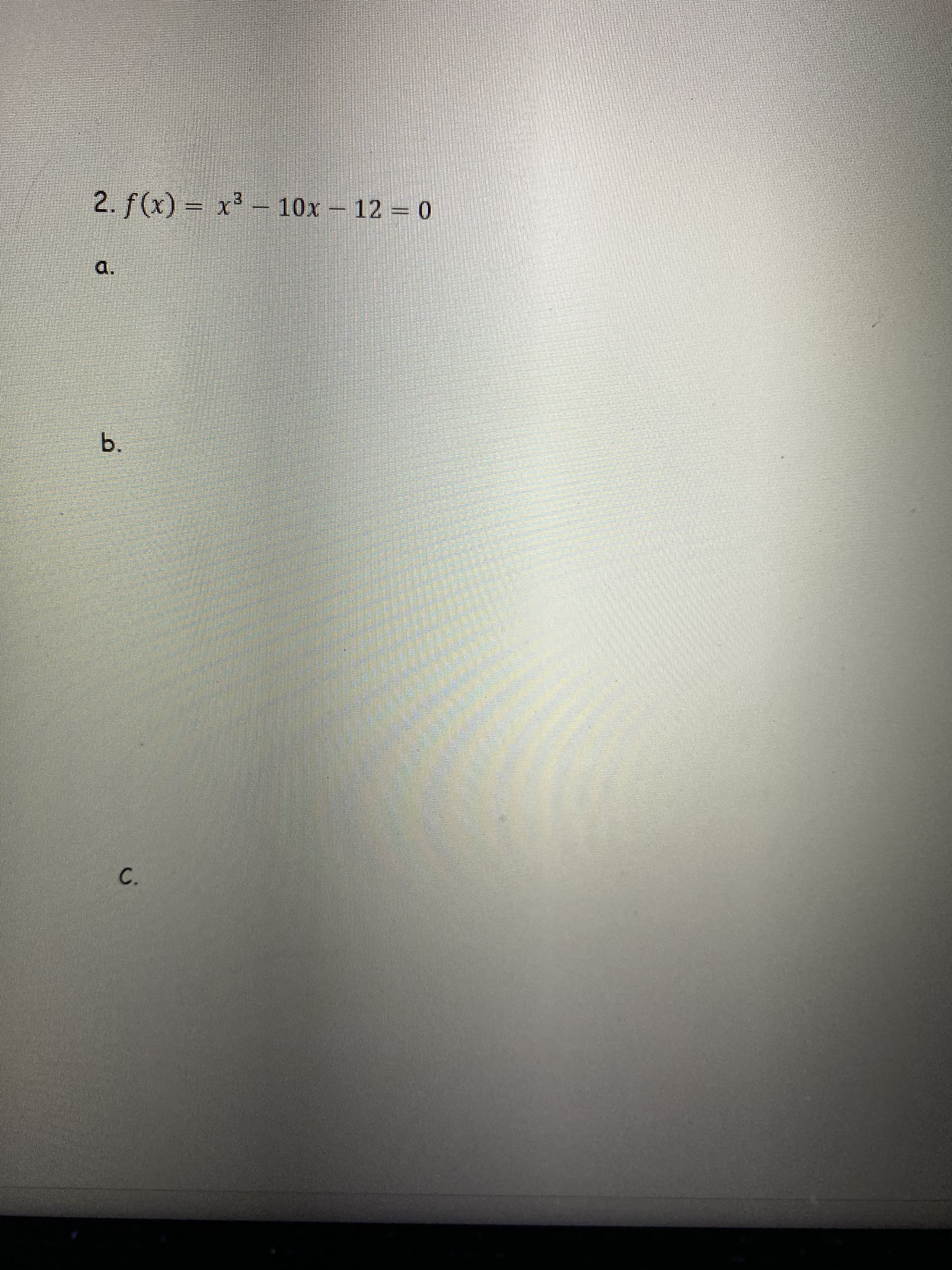 2. f(x) = x
3 - 10x 12 = 0
a.
