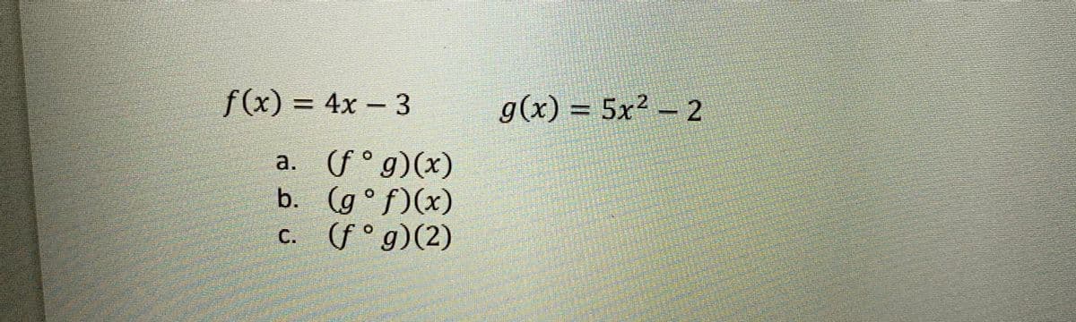 f(x) = 4x - 3
g(x) = 5x² – 2
a. (f ° g)(x)
b. (g°f)(x)
c. (f ° g)(2)
С.
