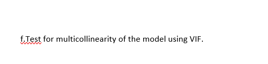 f. Test for multicollinearity of the model using VIF.
