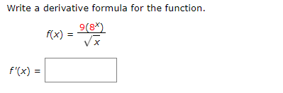 Write a derivative formula for the function
9(8*
x
f(x)
f'(x)=
