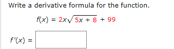Write a derivative formula for the function
f(x) 2x5x + 899
f'(x)
