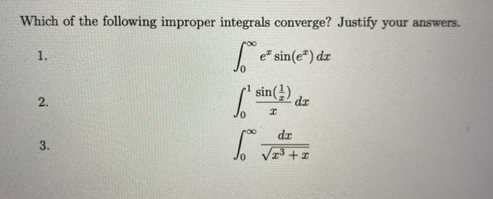 Which of the following improper integrals converge? Justify your answers.
1.
e sin(e") dr
sin()
dx
roo
dr
3.
2.
