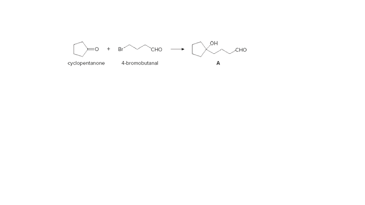 OH
+
Br
CHO
CHO
cyclopentanone
4-bromobutanal
A
