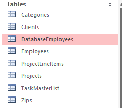 Tables
Categories
Clients
DatabaseEmployees
Employees
ProjectLineltems
Projects
TaskMasterlist
Zips

