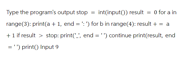 Type the program's output stop = int(input()) result = 0 for a in
range (3): print(a + 1, end = ': ') for b in range(4): result + = a
+ 1 if result > stop: print('_', end = '') continue print(result, end
= '') print() Input 9