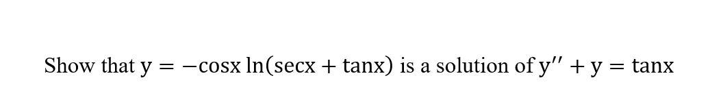 Show that y = -cosx In(secx + tanx) is a solution of y" +y = tanx
