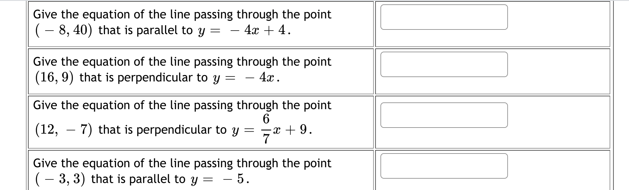 Give the equation of the line passing through the point
(- 8, 40) that is parallel to y = - 4x + 4.

