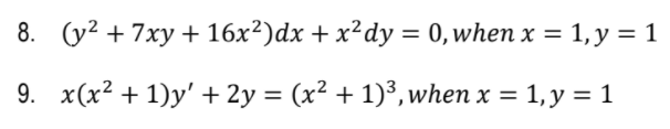 8. (y2 + 7xy + 16x²)dx + x²dy = 0, when x = 1, y = 1
9. x(x² + 1)y' + 2y = (x² + 1)³, when x = 1, y = 1
