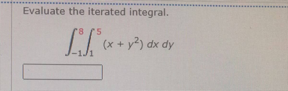 PARAAN
PRESEN
PREMIERE SKELE
Evaluate the iterated integral.
IT'
(x + y²) dx dy
TRETMETMETRETIRE