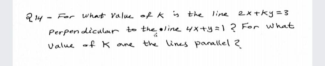 2 14 - For what value of K is the
line 2xtky=3
Perpen dlicular to theline 4x+y =1 2 For what
the lines Pparallel 2
Value of K ane
