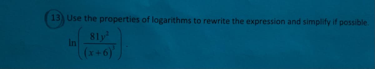 13, Use the properties of logarithms to rewrite the expression and simplify if possible.
81y
In
(x+6)
