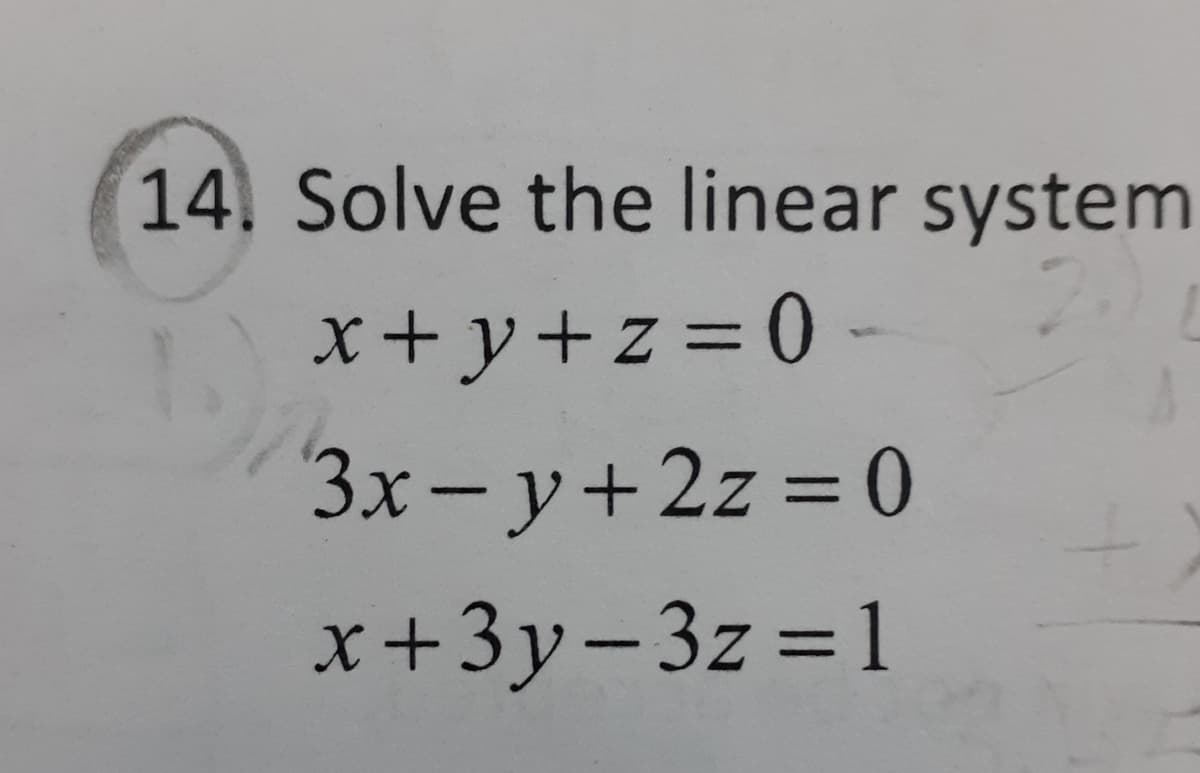 14. Solve the linear system
x+y+z=0-
%3D
3x- y+2z = 0
x+3y-3z =1
