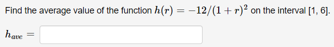 Find the average value of the function h(r) = –12/(1+r)² on the interval [1, 6].
have
