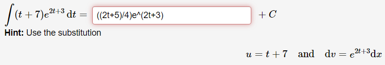 |(t + 7)e*:3 dt
((2t+5)/4)e^(2t+3)
+ C
Hint: Use the substitution
u = t +7 and dv = et+3dx
