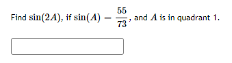 55
and A is in quadrant 1.
73
Find sin(2A), if sin(A)
