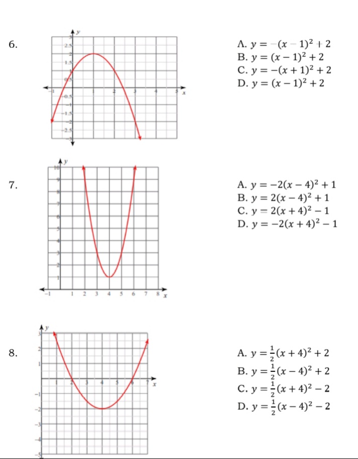 A. y = -(x – 1)² + 2
B. y = (x – 1)² + 2
C. y = -(x + 1)² + 2
D. y = (x – 1)² + 2
6.
A. y = -2(x – 4)² + 1
B. y = 2(x – 4)² + 1
C. y = 2(x + 4)² – 1
D. y = -2(x + 4)² – 1
23 4
A. y =(x + 4)? + 2
B. y =(x – 4)² + 2
C. y =(x + 4)² – 2
D. y =(x – 4)? – 2
8.
7.
