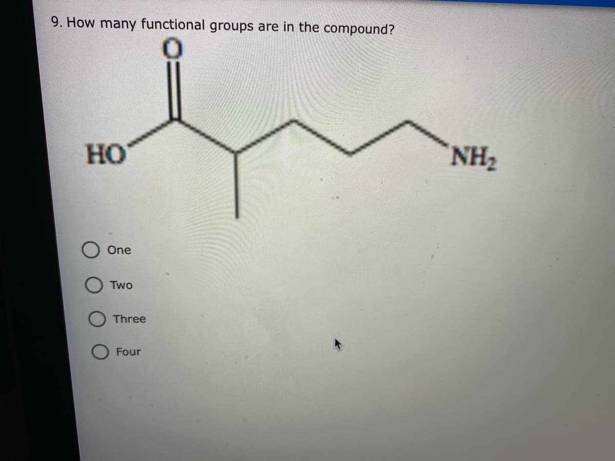9. How many functional groups are in the compound?
HO
NH2
One
Two
Three
Four
