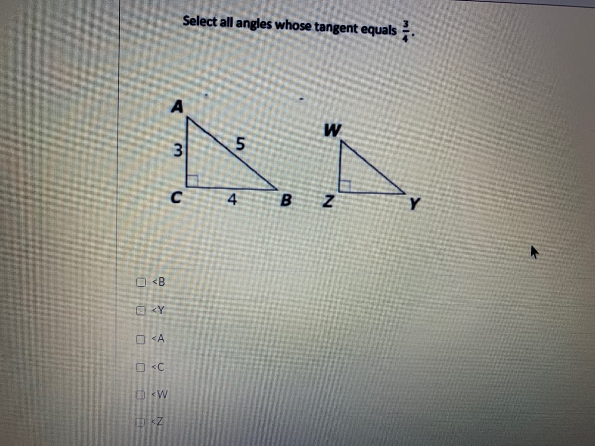 Select all angles whose tangent equals .
A
4
O<B
O<Y
O<A
D<W

