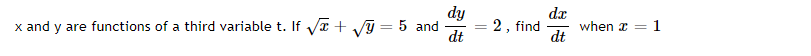 dy
x and y are functions of a third variable t. If √√x + √y = 5 and
dt
= 2, find
-
dx
dt
when x =
1