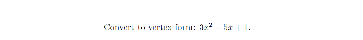 Convert to vertex form: 3x² – 5x + 1.
