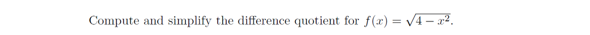 Compute and simplify the difference quotient for f(x) = V4 – x².
