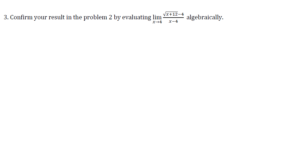 Vx+12-4
3. Confirm your result in the problem 2 by evaluating lim
algebraically.
x-4
х-4
