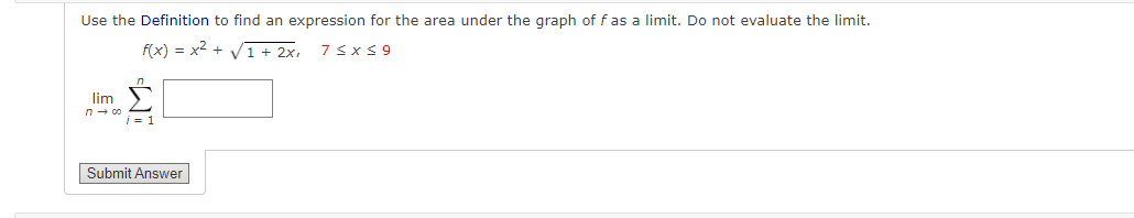 Use the Definition to find an expression for the area under the graph of fas a limit. Do not evaluate the limit.
f(x) = x2 + V1 + 2x,
lim
n- co
i = 1
Submit Answer
