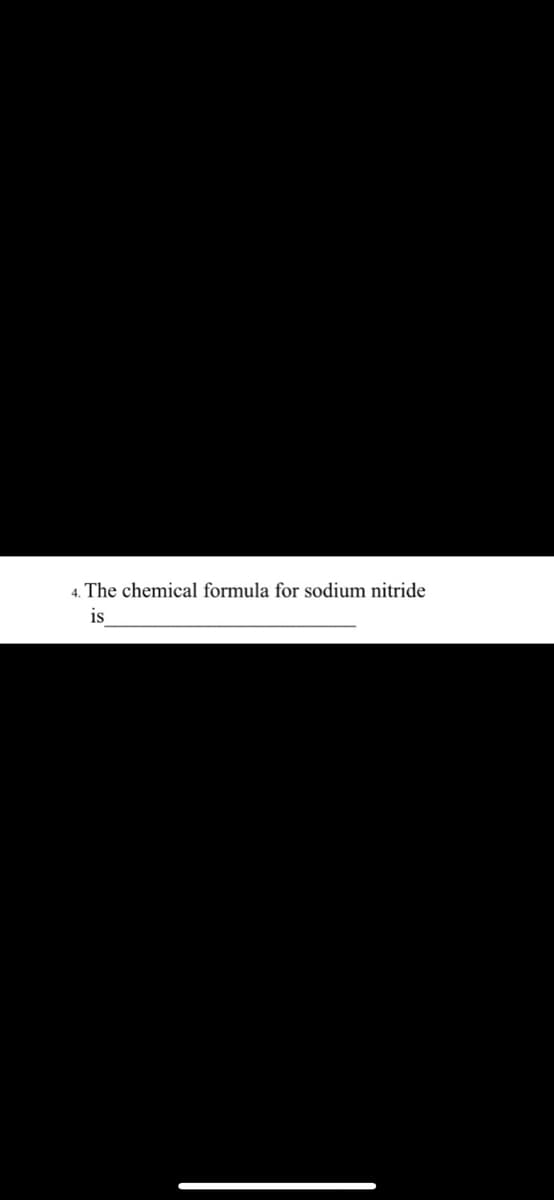 4. The chemical formula for sodium nitride
is
