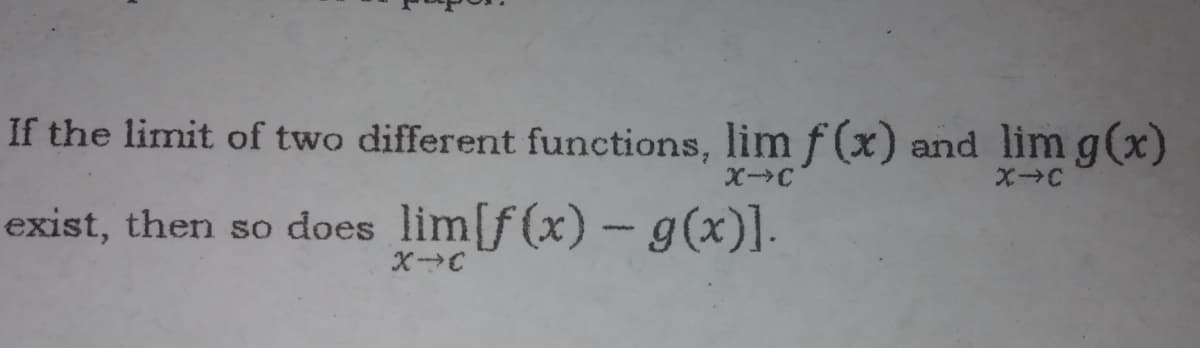 If the limit of two different functions, lim f(x) and lim g(x)
X-C
exist, then so does lim[f(x) -g(x)].
