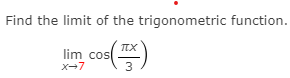 Find the limit of the trigonometric function.
lim cos
3
X-7
