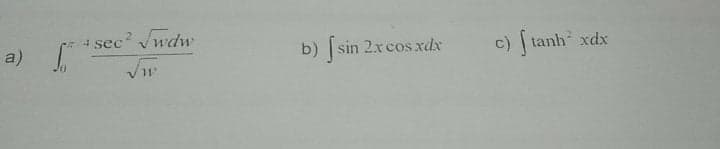 sec' wdw
a)
b) sin 2xcos xdx
c) tanh xdx
