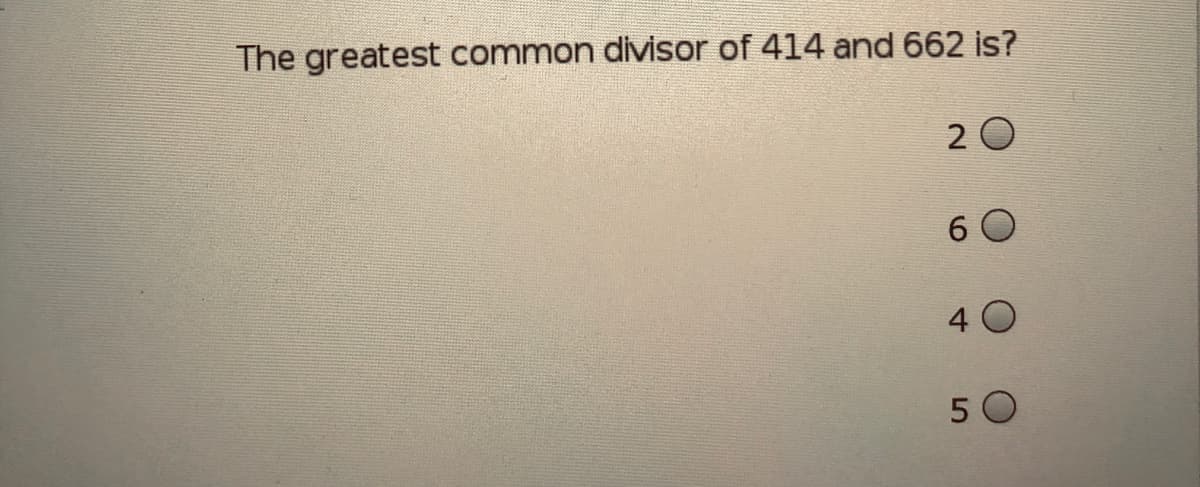 The greatest common divisor of 414 and 662 is?
2 0
6 0
4 0
5 0
