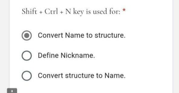 Shift + Ctrl + N key is used for:
Convert Name to structure.
O Define Nickname.
O Convert structure to Name.
