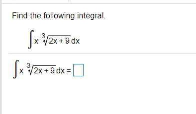 Find the following integral.
x V2x + 9 dx
3
/2x +9 dx =
