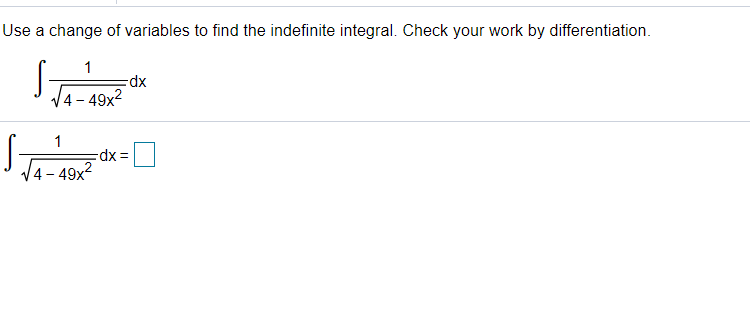 Use a change of variables to find the indefinite integral. Check your work by differentiation.
1
xp-
4 – 49x2
14- 49x2
