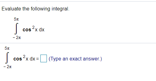 Evaluate the following integral.
5n
cos 2x dx
- 2n
cos x dx =
(Type an exact answer.)
- 2n

