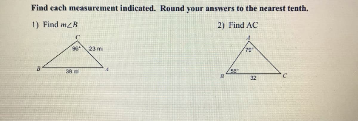 Find each measurement indicated. Round your answers to the nearest tenth.
1) Find mZB
2) Find AC
96
23 mi
79
38 mi
56°
32
