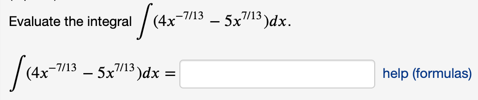Evaluate the integral
(4x
-7/13 – 5x13)dx.
„7/13
(4x
-7/13
- 5x13)dx
help (formulas)
-
