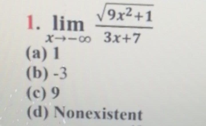 9x²+1
1. lim
X→-o 3x+7
(a) 1
(b) -3
(c) 9
(d) Nonexistent
