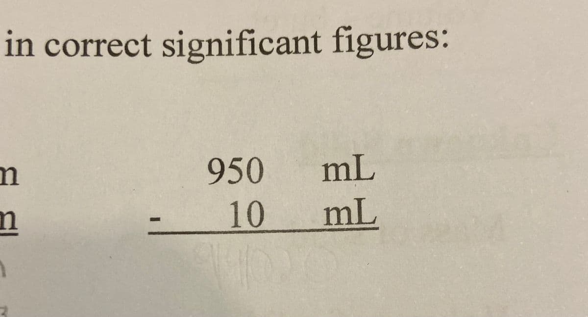 in correct significant figures:
950 mL
10
mL

