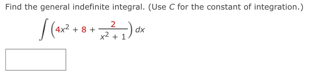 Find the general indefinite integral. (Use C for the constant of integration.)
2
4x2 + 8 +
dx
x2 + 1
