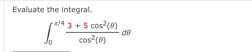 Evaluate the integral.
• 1|4 3 + 5 cos²(0)
de
cos?(0)
COS
