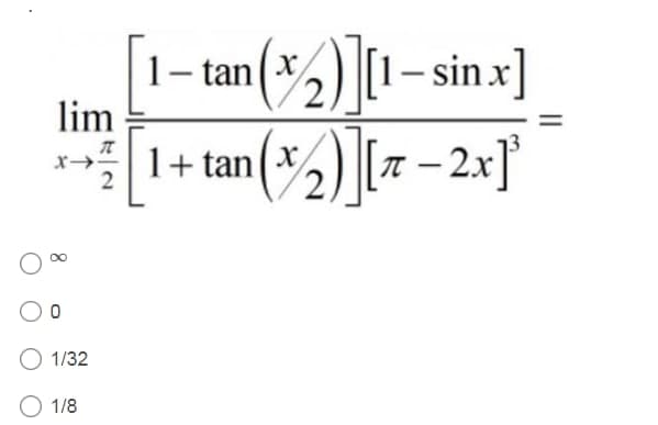 1– tan(%½) [1- sin.x]
lim
1+ tan
2
1/32
1/8
